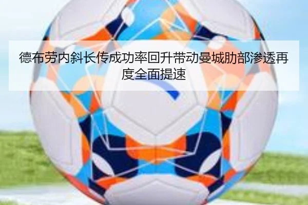 德布劳内斜长传成功率回升带动曼城肋部渗透再度全面提速